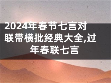 2024年春节七言对联带横批经典大全,过年春联七言