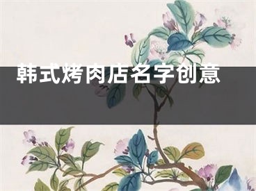  韩式烤肉店名字创意 