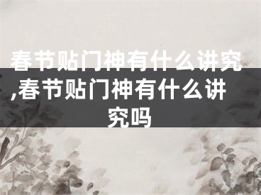 春节贴门神有什么讲究,春节贴门神有什么讲究吗