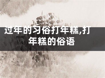 过年的习俗打年糕,打年糕的俗语