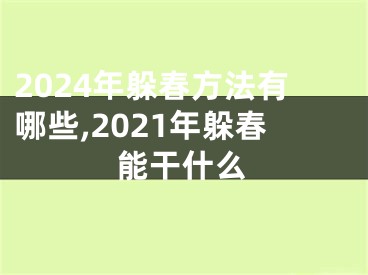 2024年躲春方法有哪些,2021年躲春能干什么