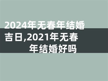 2024年无春年结婚吉日,2021年无春年结婚好吗