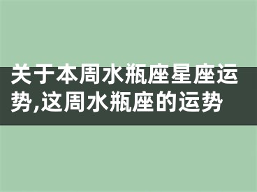 关于本周水瓶座星座运势,这周水瓶座的运势