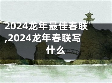 2024龙年最佳春联,2024龙年春联写什么