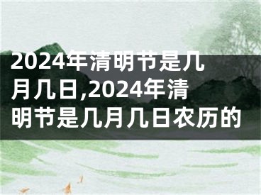 2024年清明节是几月几日,2024年清明节是几月几日农历的