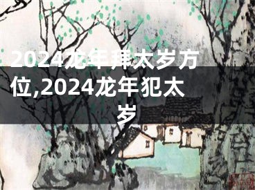 2024龙年拜太岁方位,2024龙年犯太岁