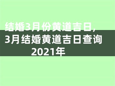 结婚3月份黄道吉日,3月结婚黄道吉日查询2021年