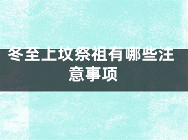 冬至上坟祭祖有哪些注意事项