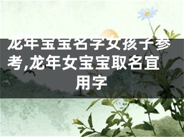 龙年宝宝名字女孩子参考,龙年女宝宝取名宜用字