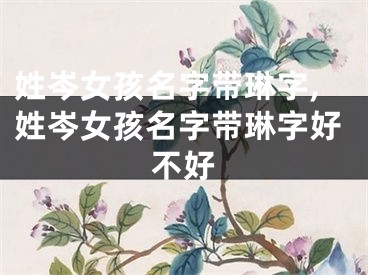 姓岑女孩名字带琳字,姓岑女孩名字带琳字好不好