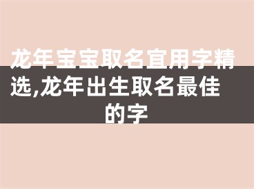 龙年宝宝取名宜用字精选,龙年出生取名最佳的字