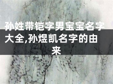 孙姓带铠字男宝宝名字大全,孙煜凯名字的由来