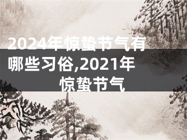 2024年惊蛰节气有哪些习俗,2021年惊蛰节气