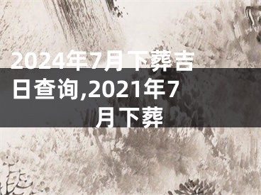 2024年7月下葬吉日查询,2021年7月下葬