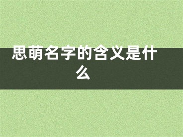  思萌名字的含义是什么 