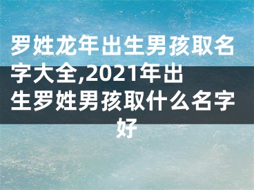 罗姓龙年出生男孩取名字大全,2021年出生罗姓男孩取什么名字好