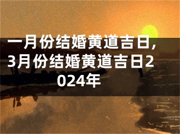 一月份结婚黄道吉日,3月份结婚黄道吉日2024年