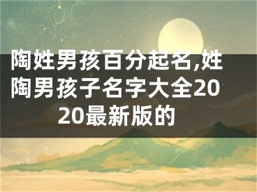 陶姓男孩百分起名,姓陶男孩子名字大全2020最新版的