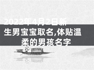 2022年4月2日新生男宝宝取名,体贴温柔的男孩名字