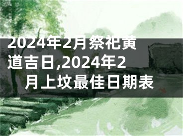 2024年2月祭祀黄道吉日,2024年2月上坟最佳日期表