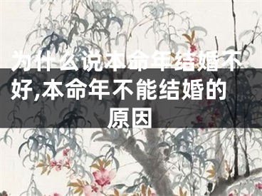 为什么说本命年结婚不好,本命年不能结婚的原因