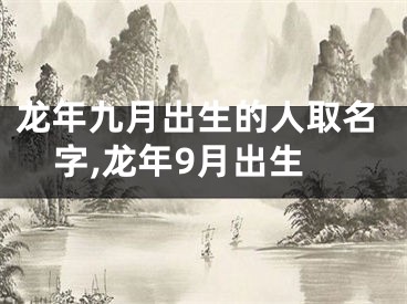 龙年九月出生的人取名字,龙年9月出生