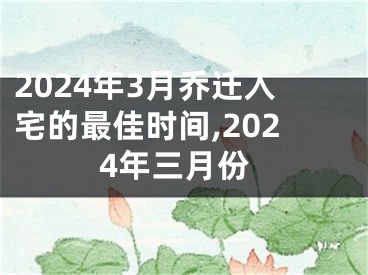 2024年3月乔迁入宅的最佳时间,2024年三月份