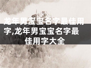 龙年男宝宝名字最佳用字,龙年男宝宝名字最佳用字大全