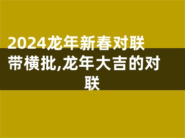 2024龙年新春对联带横批,龙年大吉的对联