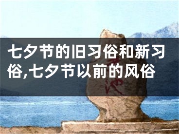 七夕节的旧习俗和新习俗,七夕节以前的风俗