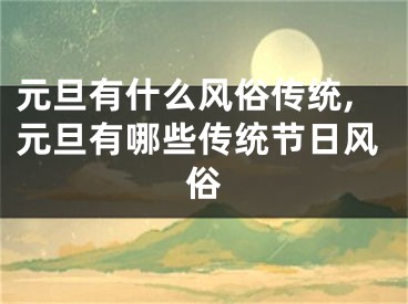 元旦有什么风俗传统,元旦有哪些传统节日风俗