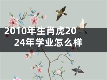 2010年生肖虎2024年学业怎么样