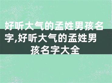 好听大气的孟姓男孩名字,好听大气的孟姓男孩名字大全