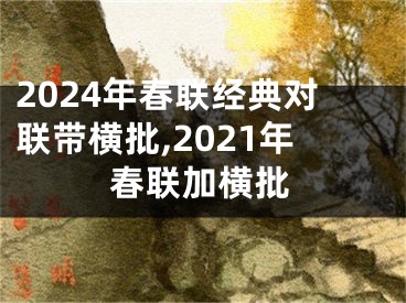 2024年春联经典对联带横批,2021年春联加横批