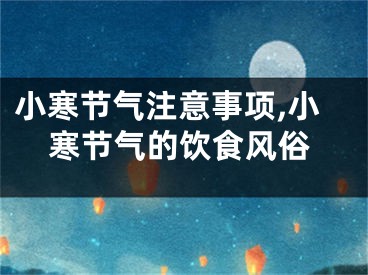 小寒节气注意事项,小寒节气的饮食风俗