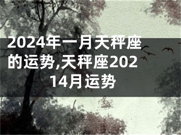 2024年一月天秤座的运势,天秤座20214月运势