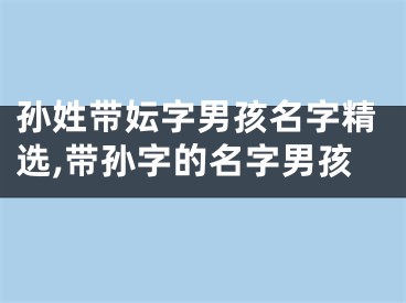 孙姓带妘字男孩名字精选,带孙字的名字男孩