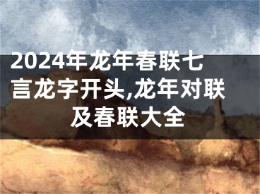 2024年龙年春联七言龙字开头,龙年对联及春联大全