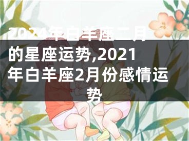 2024年白羊座二月的星座运势,2021年白羊座2月份感情运势