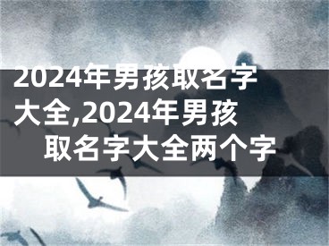 2024年男孩取名字大全,2024年男孩取名字大全两个字