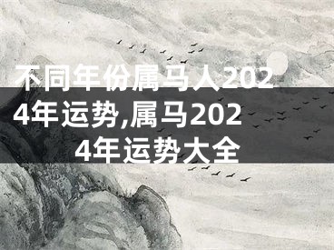 不同年份属马人2024年运势,属马2024年运势大全