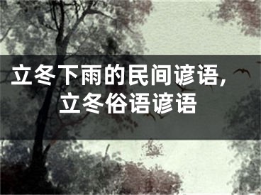 立冬下雨的民间谚语,立冬俗语谚语