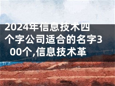 2024年信息技术四个字公司适合的名字300个,信息技术革