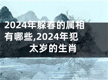 2024年躲春的属相有哪些,2024年犯太岁的生肖