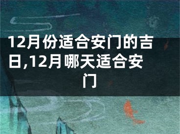 12月份适合安门的吉日,12月哪天适合安门