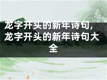 龙字开头的新年诗句,龙字开头的新年诗句大全