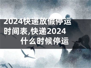 2024快递放假停运时间表,快递2024什么时候停运