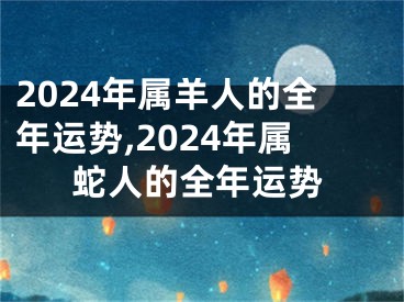 2024年属羊人的全年运势,2024年属蛇人的全年运势