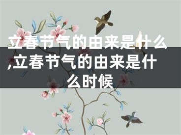 立春节气的由来是什么,立春节气的由来是什么时候