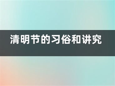 清明节的习俗和讲究